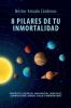 8 PILARES DE TU INMORTALIDAD