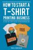 How to Start a T-Shirt Printing Business