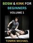 BDSM for Beginners (Volume 1)- A Simple Guide to Understand Key Concepts to Enrich Your Kinky Love and Romance