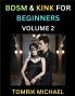 BDSM for Beginners (Volume 2)- A Simple Guide to Understand Key Concepts to Enrich Your Kinky Love and Romance