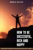 How To Be Successful Rich And Happy