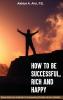 How To Be Successful Rich And Happy