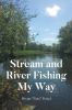Stream and River Fishing My Way