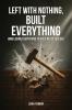 Left with Nothing Built Everything