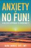 Anxiety is NO Fun!