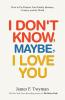 I Don't Know Maybe I Love You