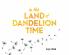 In the Land of Dandelion Time