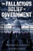 THE FALLACIOUS BELIEF IN GOVERNMENT