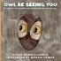 Owl Be Seeing You