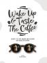 Wake Up & Taste The Coffee