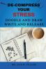 De-Compress Your Stress Doodle and Draw Write and Release