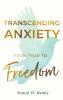 Transcending Anxiety From Fear to Freedom