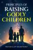 Principles of Raising Godly Children