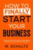 How to Finally Start Your Business