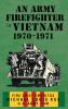 An Army Firefighter in Vietnam 1970-1971