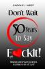 Don't Wait 50 Years to Say F*ckIt!