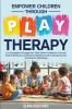 Empower Children Through Play Therapy