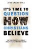It's Time to Question HOW Christians Believe