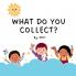 What Do You Collect?