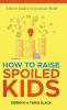 How to Raise SPOILED Kids