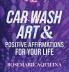 Car Wash Art & Positive Affirmations for Your Life