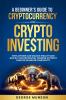 A Beginner's Guide to Cryptocurrency and Crypto Investing