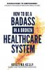 How to Be a Badass in a Broken Healthcare System