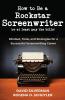 How to Be a Rockstar Screenwriter (or at least pay the bills)