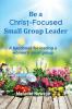 Be a Christ-Focused Small Group Leader
