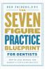 The Seven-Figure Practice Blueprint For Dentists
