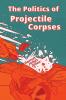 The Politics of Projectile Corpses