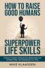 How to Raise Good Humans with Superpower Life Skills