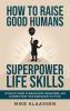 How to Raise Good Humans with Superpower Life Skills