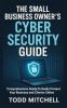 THE SMALL BUSINESS OWNER'S CYBERSECURITY GUIDE
