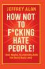 How Not To F*cking Hate People!