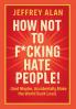 How Not To F*cking Hate People!