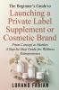 The Beginner's Guide to Launching a Private Label Supplement or Cosmetic Brand