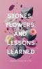 Stones Flowers and Lessons Learned