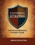 Fathering Strong Fatherhood Workshop Facilitator Guide
