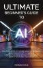 Ultimate Beginner's Guide to AI