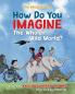 How Do You IMAGINE the Whole Wild World?