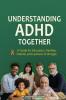 Understanding ADHD Together A Guide for Educators Families Friends and Learners of All Ages