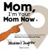 Mom I'm Your Mom Now