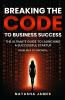 Breaking The Code To Business Success; The Ultimate Guide To Launching A Successful Startup