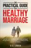 The Practical Guide To A Healthy Marriage