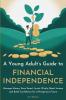 A YOUNG ADULT'S GUIDE TO FINANCIAL INDEPENDENCE