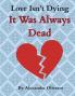 Love Isn't Dying... It Was Always Dead