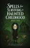 Spells for Surviving a Haunted Childhood