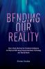 Bending Our Reality