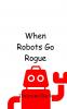 When Robots Go Rogue